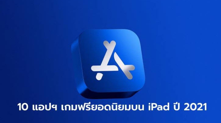 ส่องอันดับ 10 แอปพลิเคชั่นเกมฟรียอดนิยม บน iPad ประจำปี 2021